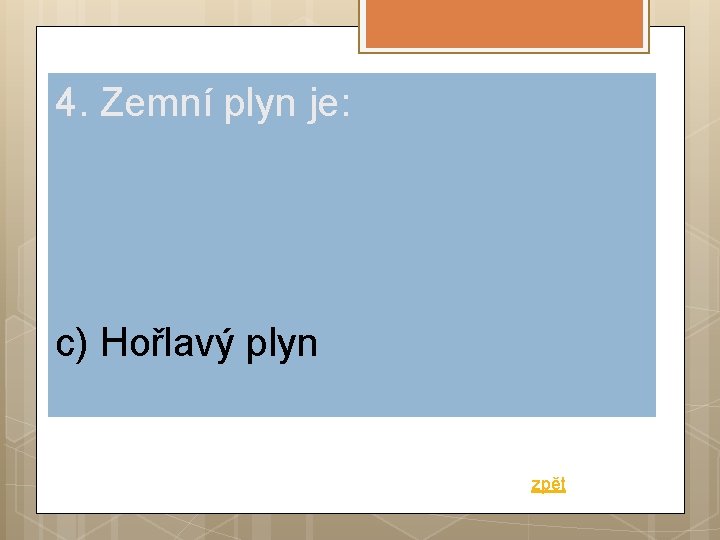 4. Zemní plyn je: c) Hořlavý plyn zpět 