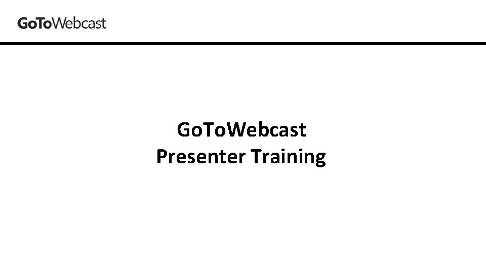 Go. To. Webcast Presenter Training 