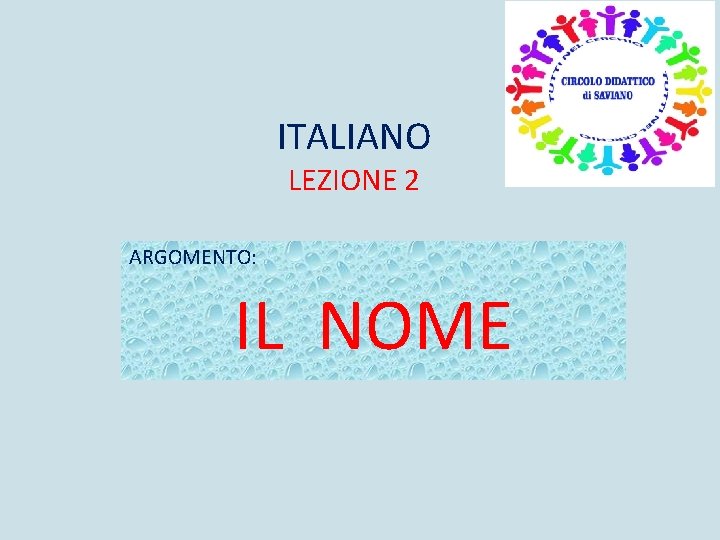 ITALIANO LEZIONE 2 ARGOMENTO: IL NOME 