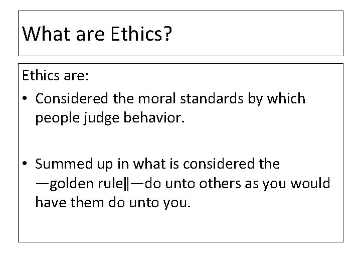 What are Ethics? Ethics are: • Considered the moral standards by which people judge