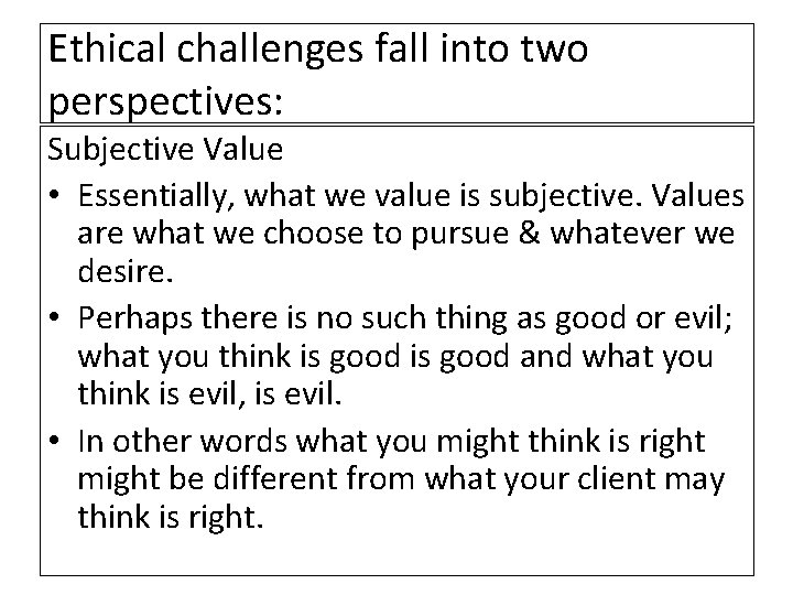 Ethical challenges fall into two perspectives: Subjective Value • Essentially, what we value is