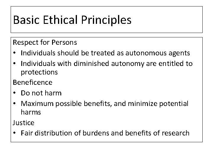 Basic Ethical Principles Respect for Persons • Individuals should be treated as autonomous agents