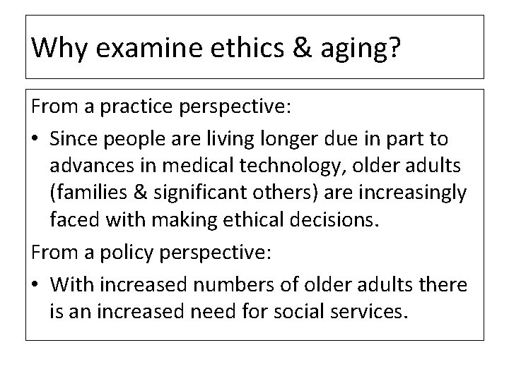 Why examine ethics & aging? From a practice perspective: • Since people are living