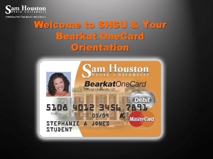 Welcome to SHSU & Your Bearkat One. Card Orientation 12/25/2021 1 