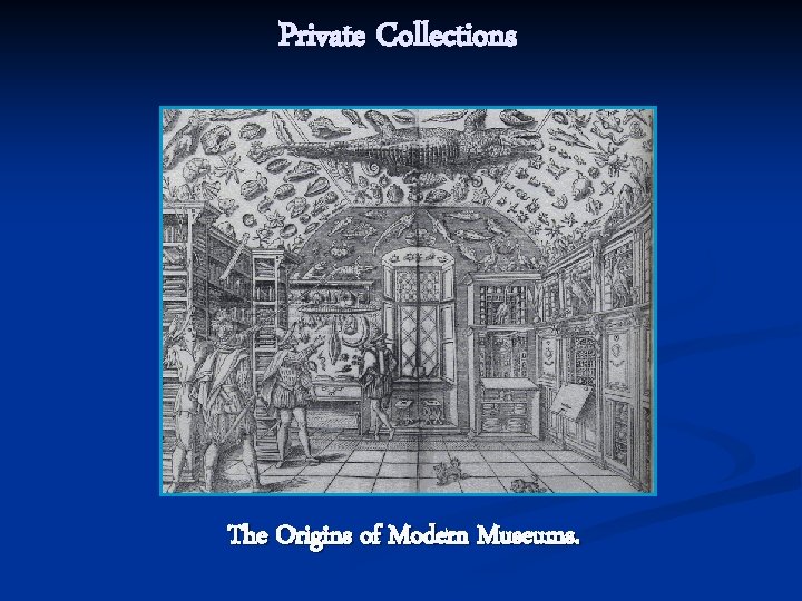 Private Collections The Origins of Modern Museums. 