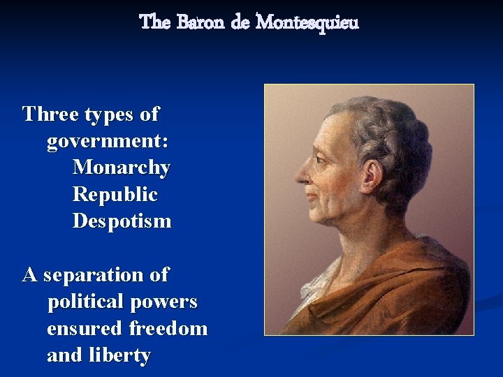 The Baron de Montesquieu Three types of government: Monarchy Republic Despotism A separation of