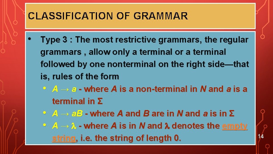 CLASSIFICATION OF GRAMMAR • Type 3 : The most restrictive grammars, the regular grammars