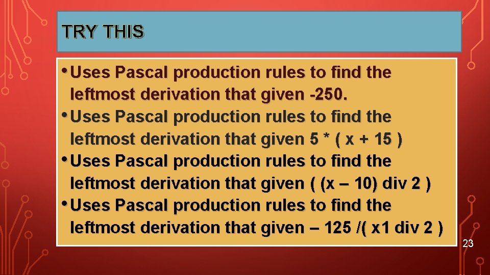 TRY THIS • Uses Pascal production rules to find the leftmost derivation that given