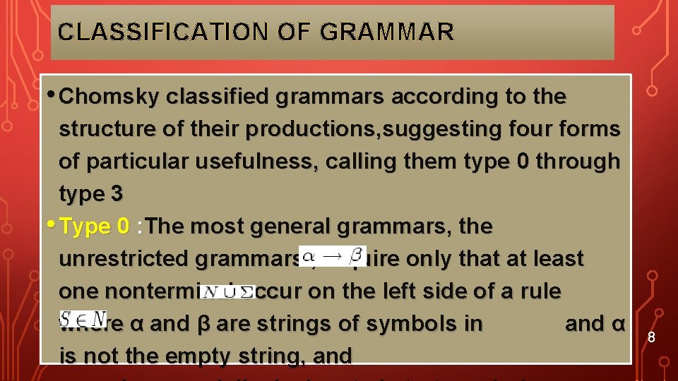 CLASSIFICATION OF GRAMMAR • Chomsky classified grammars according to the structure of their productions,