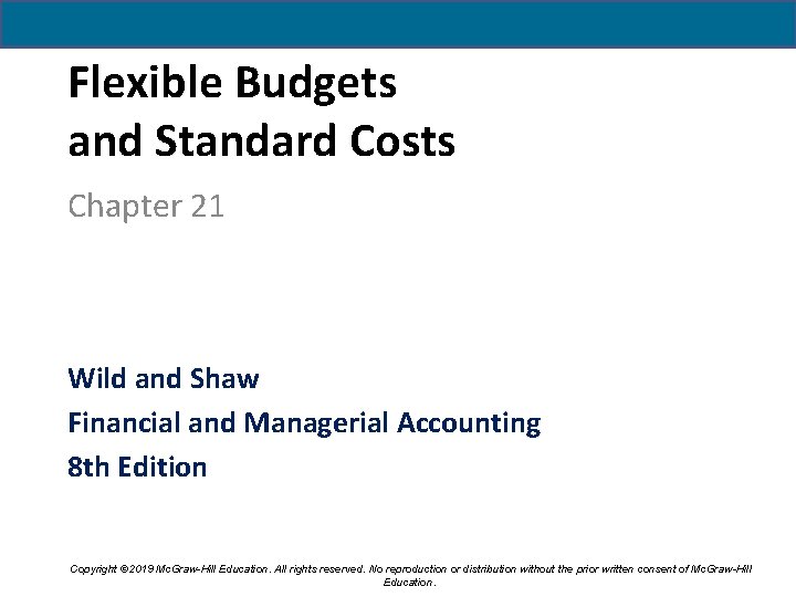 Flexible Budgets and Standard Costs Chapter 21 Wild and Shaw Financial and Managerial Accounting