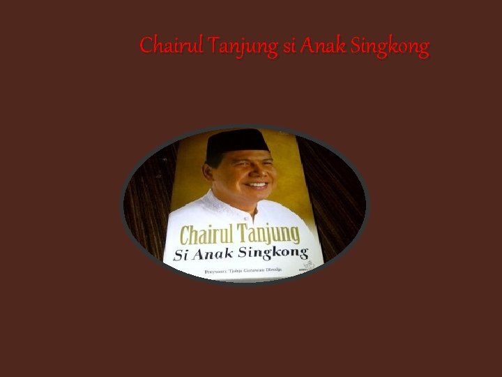 Chairul Tanjung si Anak Singkong Chairul Tanjung si Anak Singkong