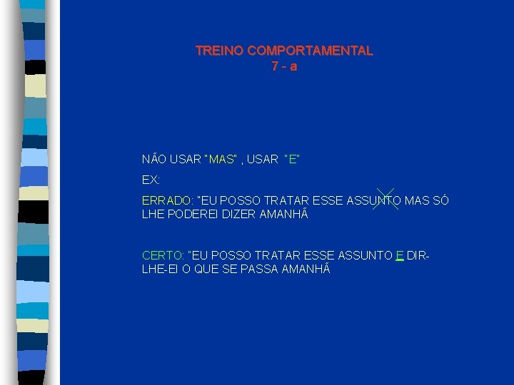 TREINO COMPORTAMENTAL 7 -a NÃO USAR “MAS” , USAR “E” EX: ERRADO: “EU POSSO