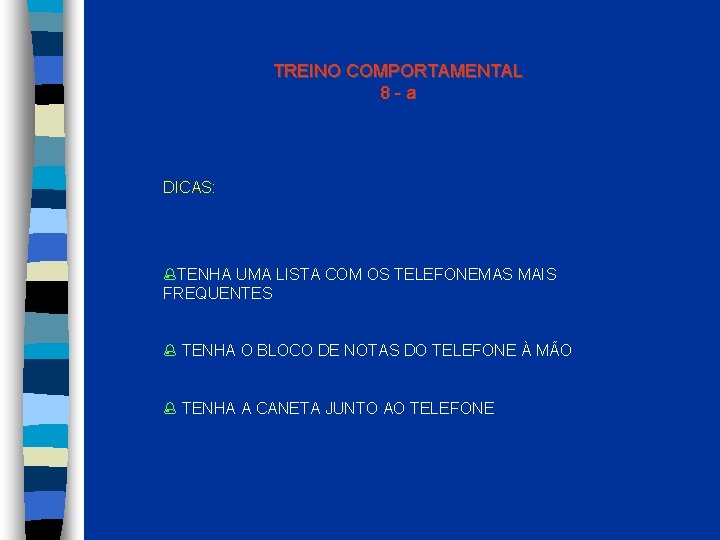 TREINO COMPORTAMENTAL 8 -a DICAS: TENHA UMA LISTA COM OS TELEFONEMAS MAIS FREQUENTES TENHA