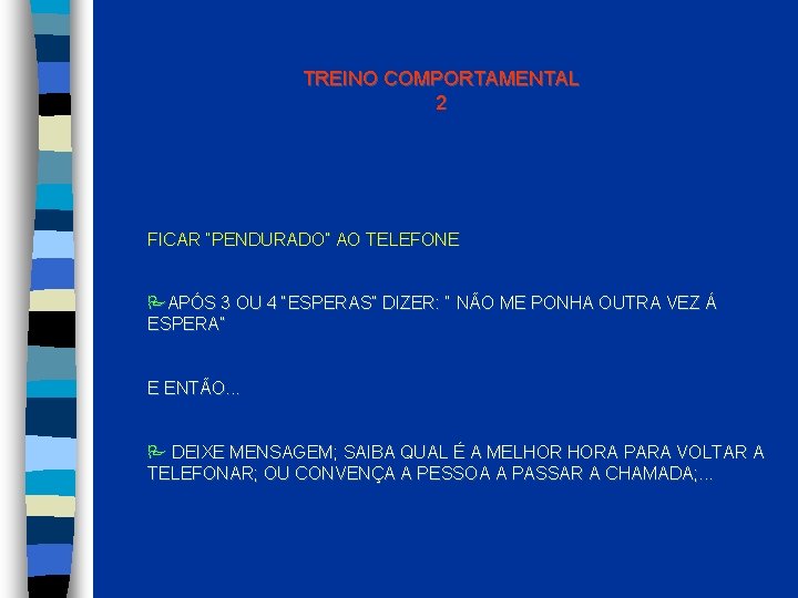 TREINO COMPORTAMENTAL 2 FICAR “PENDURADO” AO TELEFONE APÓS 3 OU 4 “ESPERAS” DIZER: “