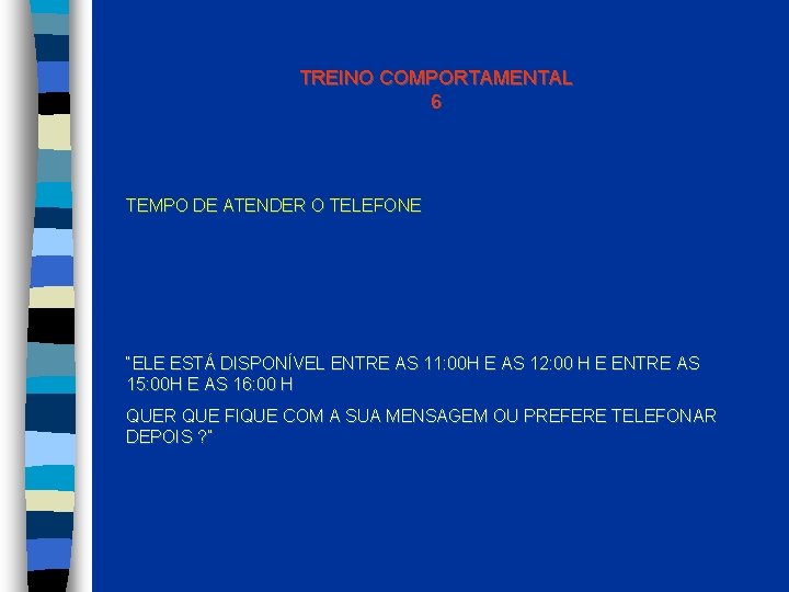 TREINO COMPORTAMENTAL 6 TEMPO DE ATENDER O TELEFONE “ELE ESTÁ DISPONÍVEL ENTRE AS 11: