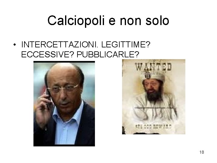 Calciopoli e non solo • INTERCETTAZIONI. LEGITTIME? ECCESSIVE? PUBBLICARLE? 18 