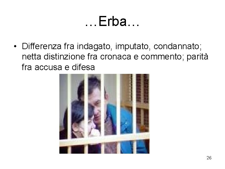 …Erba… • Differenza fra indagato, imputato, condannato; netta distinzione fra cronaca e commento; parità