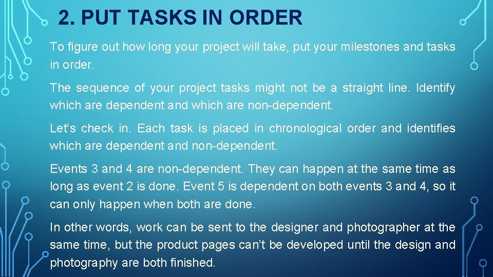 2. PUT TASKS IN ORDER To figure out how long your project will take,