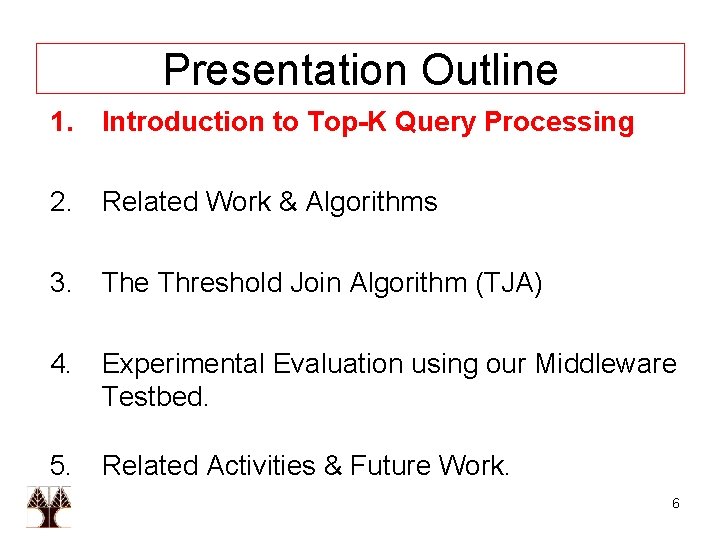 Presentation Outline 1. Introduction to Top-K Query Processing 2. Related Work & Algorithms 3.