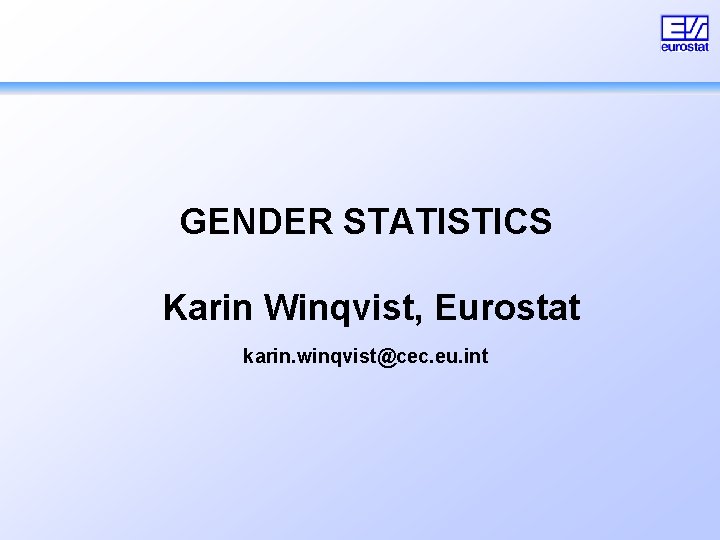 GENDER STATISTICS Karin Winqvist, Eurostat karin. winqvist@cec. eu. int 