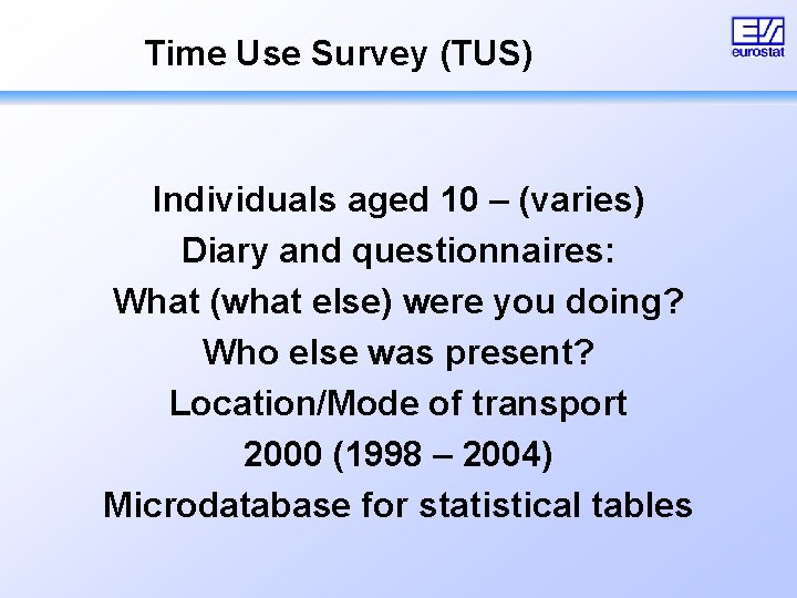 Time Use Survey (TUS) Individuals aged 10 – (varies) Diary and questionnaires: What (what