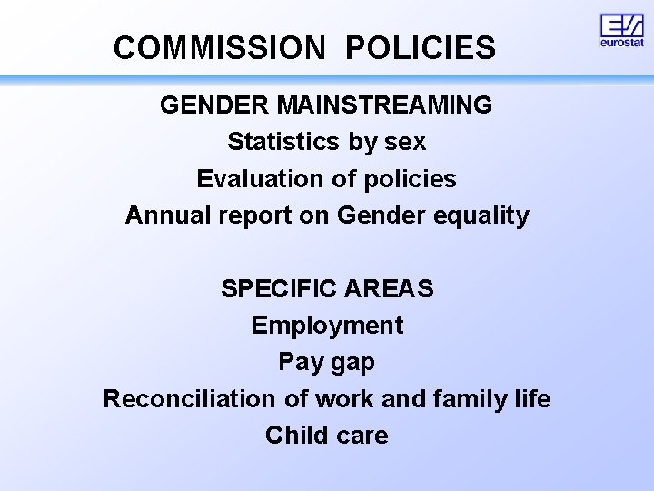 COMMISSION POLICIES GENDER MAINSTREAMING Statistics by sex Evaluation of policies Annual report on Gender