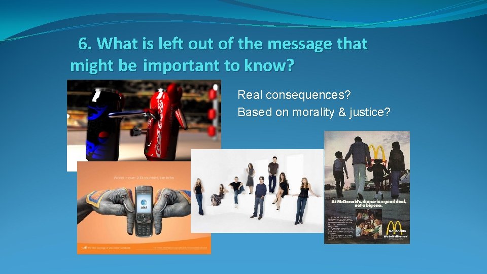 6. What is left out of the message that might be important to know?