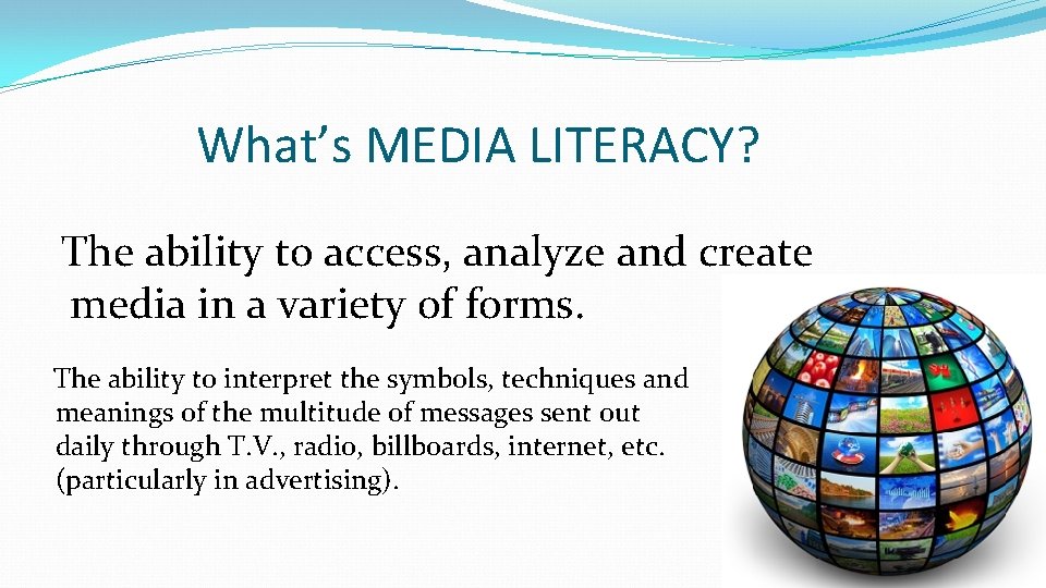 What’s MEDIA LITERACY? The ability to access, analyze and create media in a variety