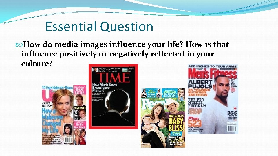 Essential Question How do media images influence your life? How is that influence positively