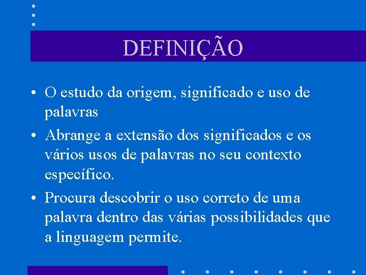 DEFINIÇÃO • O estudo da origem, significado e uso de palavras • Abrange a