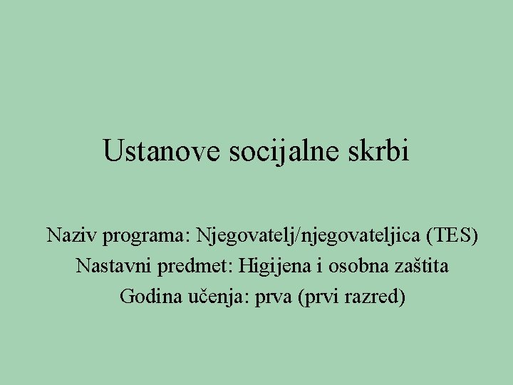 Ustanove socijalne skrbi Naziv programa: Njegovatelj/njegovateljica (TES) Nastavni predmet: Higijena i osobna zaštita Godina