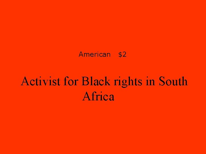 American $2 Activist for Black rights in South Africa 