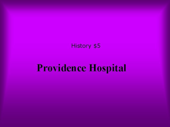 History $5 Providence Hospital 