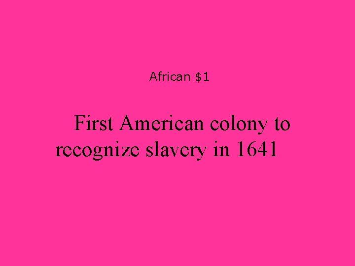 African $1 First American colony to recognize slavery in 1641 