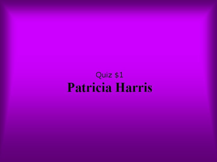 Quiz $1 Patricia Harris 