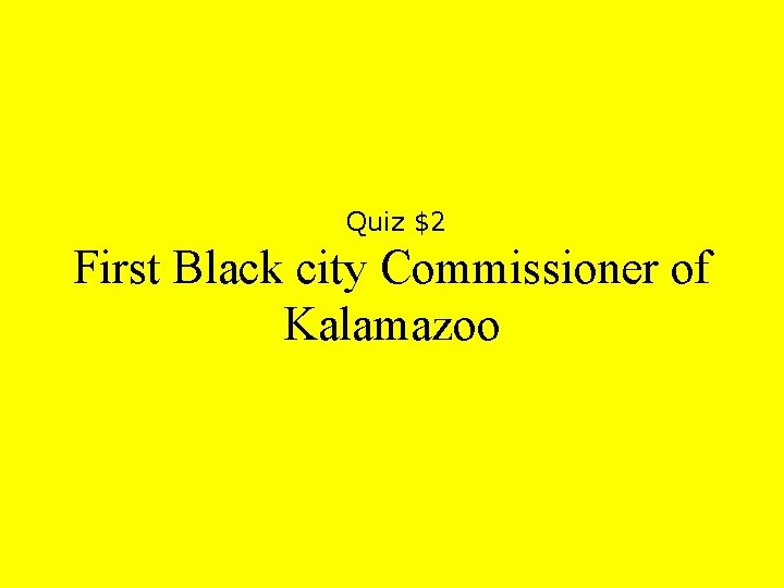 Quiz $2 First Black city Commissioner of Kalamazoo 