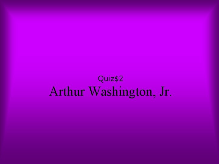 Quiz$2 Arthur Washington, Jr. 