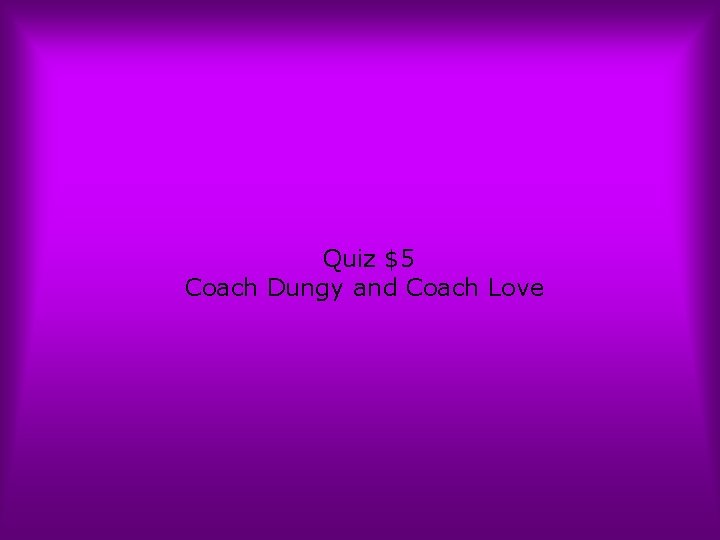 Quiz $5 Coach Dungy and Coach Love 