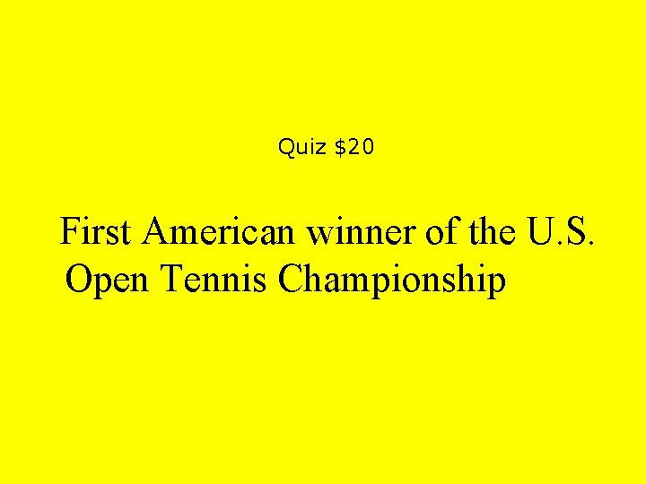 Quiz $20 First American winner of the U. S. Open Tennis Championship 