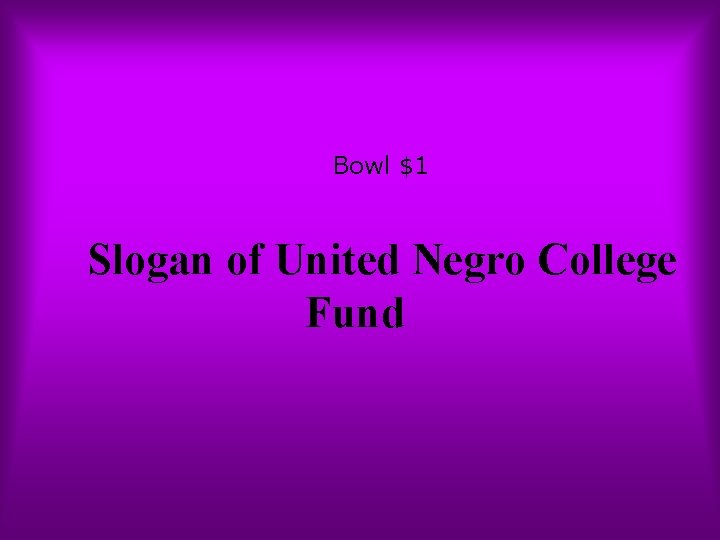 Bowl $1 Slogan of United Negro College Fund 