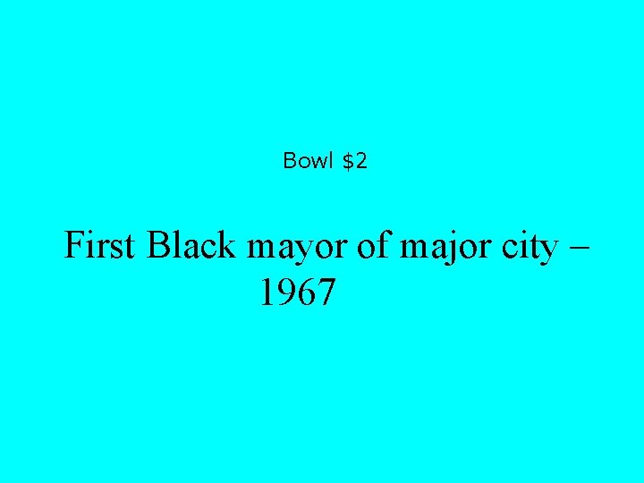 Bowl $2 First Black mayor of major city – 1967 