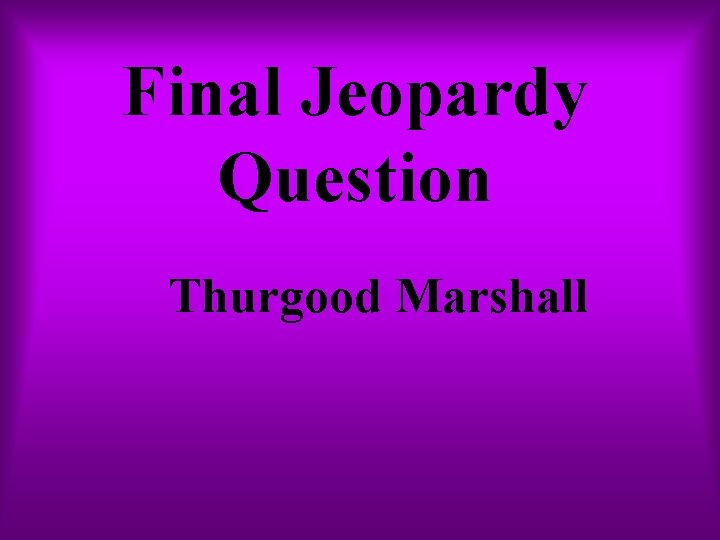 Final Jeopardy Question Thurgood Marshall 