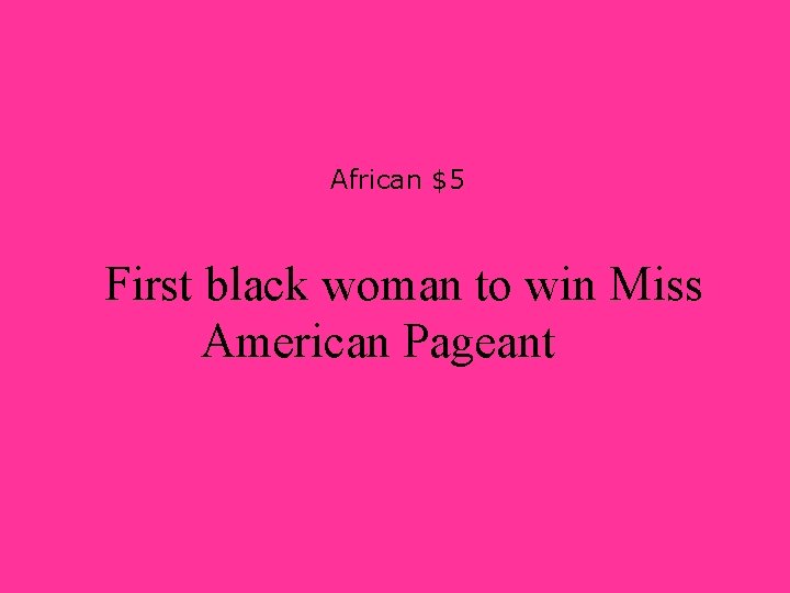 African $5 First black woman to win Miss American Pageant 