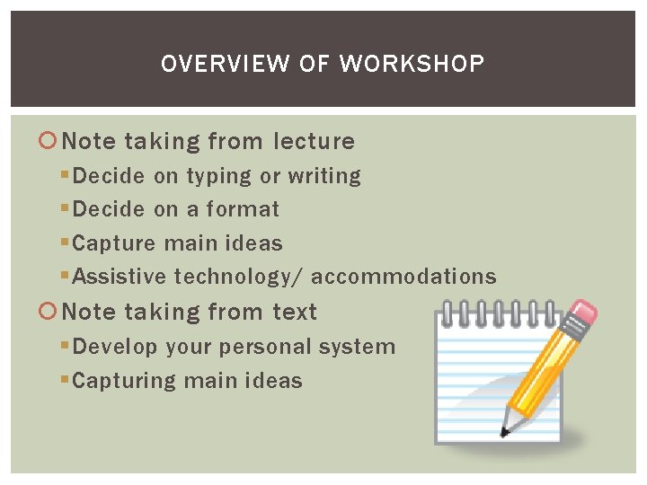 OVERVIEW OF WORKSHOP Note taking from lecture § Decide on typing or writing §