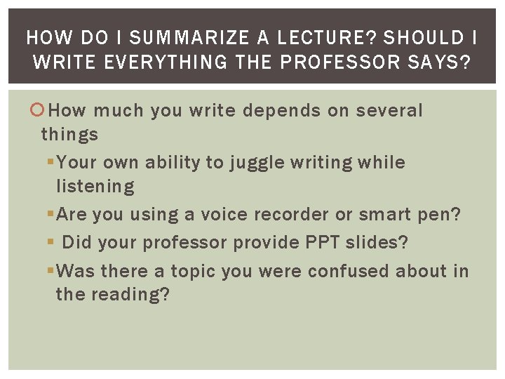 HOW DO I SUMMARIZE A LECTURE? SHOULD I WRITE EVERYTHING THE PROFESSOR SAYS? How