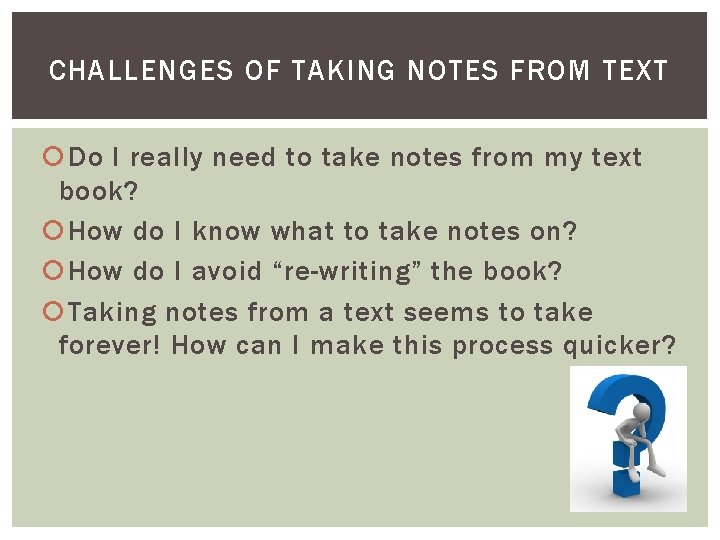 CHALLENGES OF TAKING NOTES FROM TEXT Do I really need to take notes from