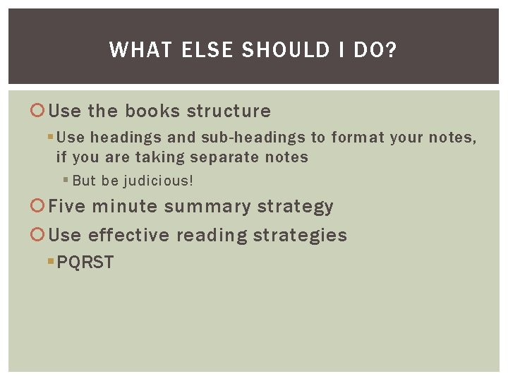 WHAT ELSE SHOULD I DO? Use the books structure § Use headings and sub-headings
