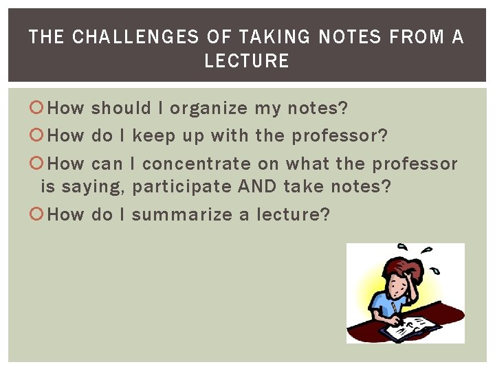 THE CHALLENGES OF TAKING NOTES FROM A LECTURE How should I organize my notes?