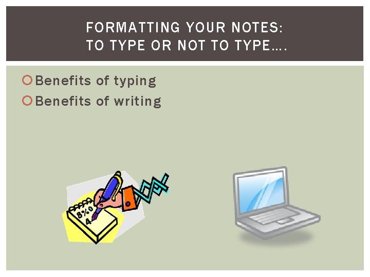 FORMATTING YOUR NOTES: TO TYPE OR NOT TO TYPE…. Benefits of typing Benefits of