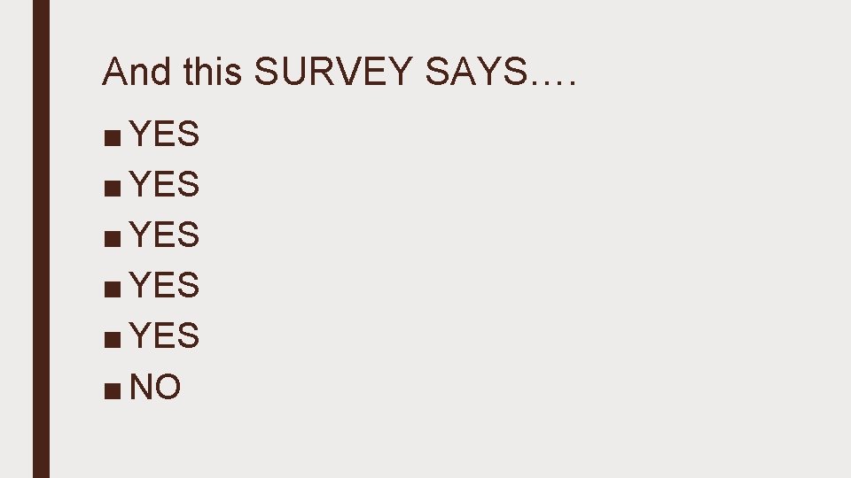 And this SURVEY SAYS…. ■ YES ■ YES ■ NO 